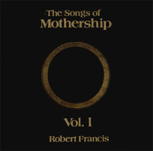 Songs of Mothership by Robert Francis