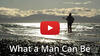 What A Man Can Be